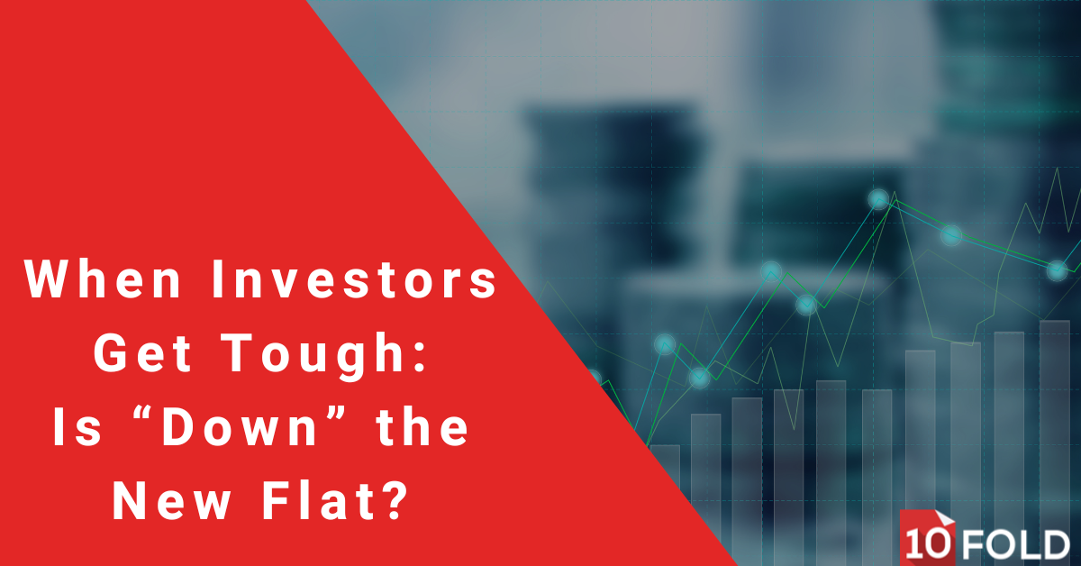 When Investors Get Tough – Is “Down” the New Flat?