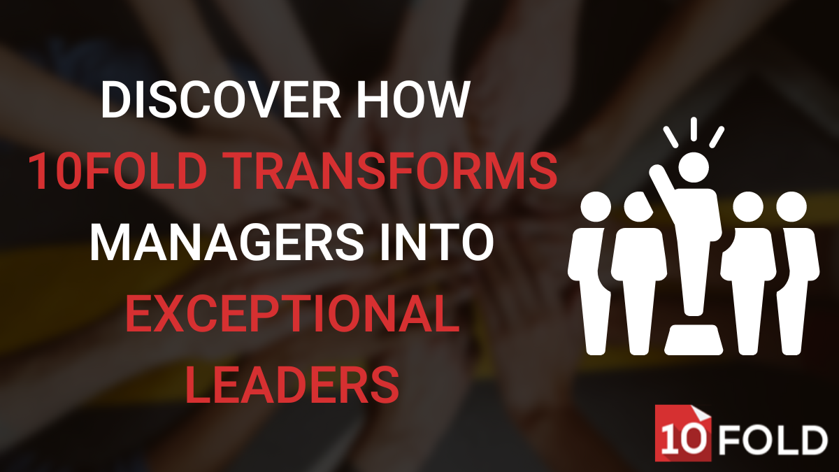 Discover How 10Fold Transforms Managers Into Exceptional Leaders