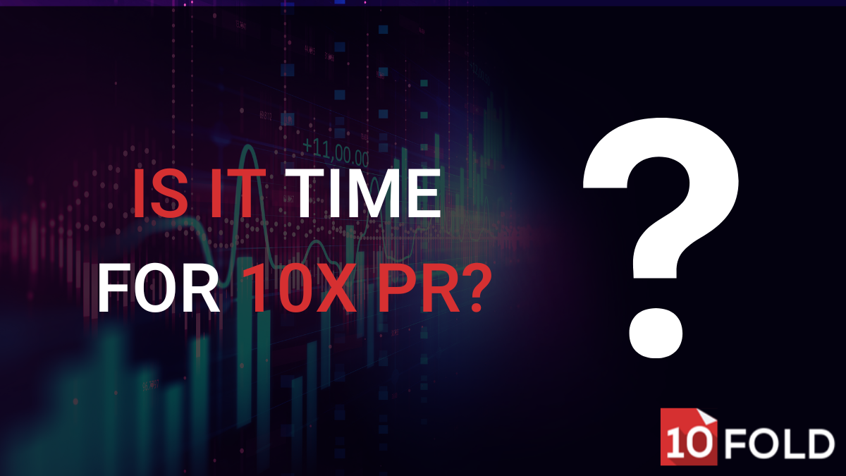 Is it time for 10x PR?