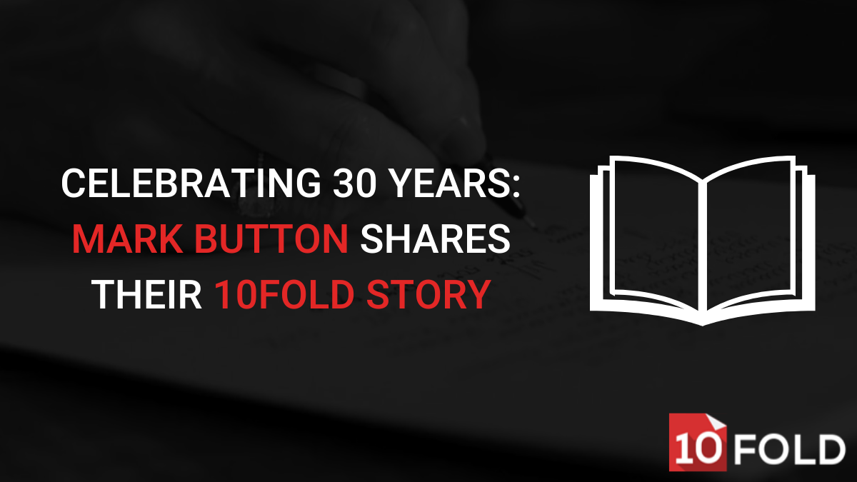 Celebrating 30 Years: Mark Button Shares His 10Fold Story