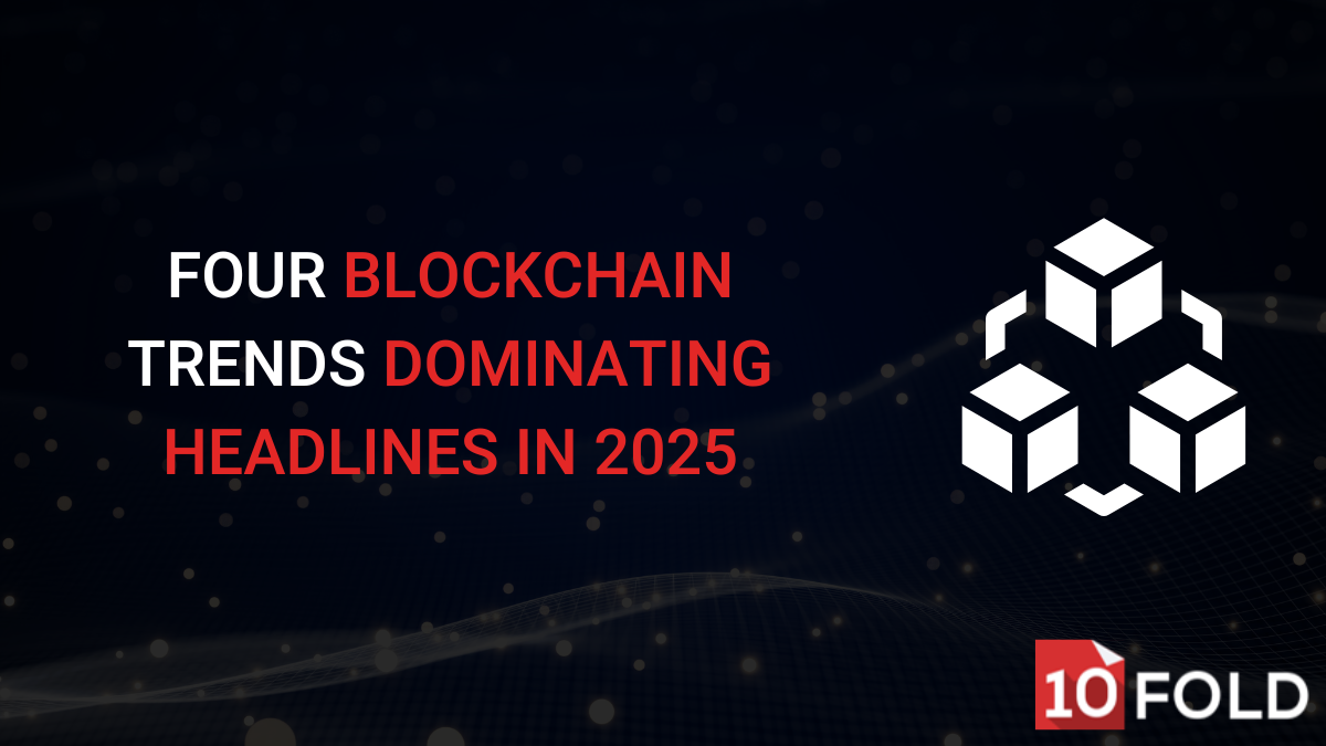 Four Blockchain Trends Dominating Headlines in 2025