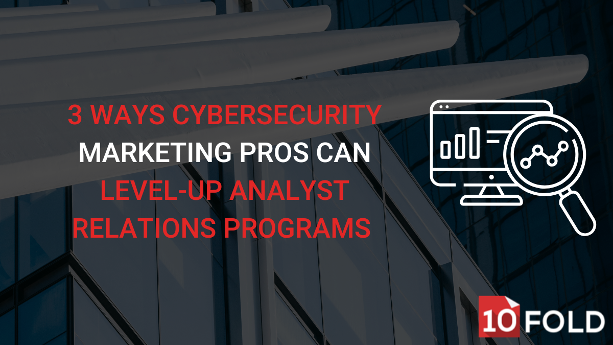 3 Ways Cybersecurity Marketing Pros Can Level-Up Analyst Relations Programs