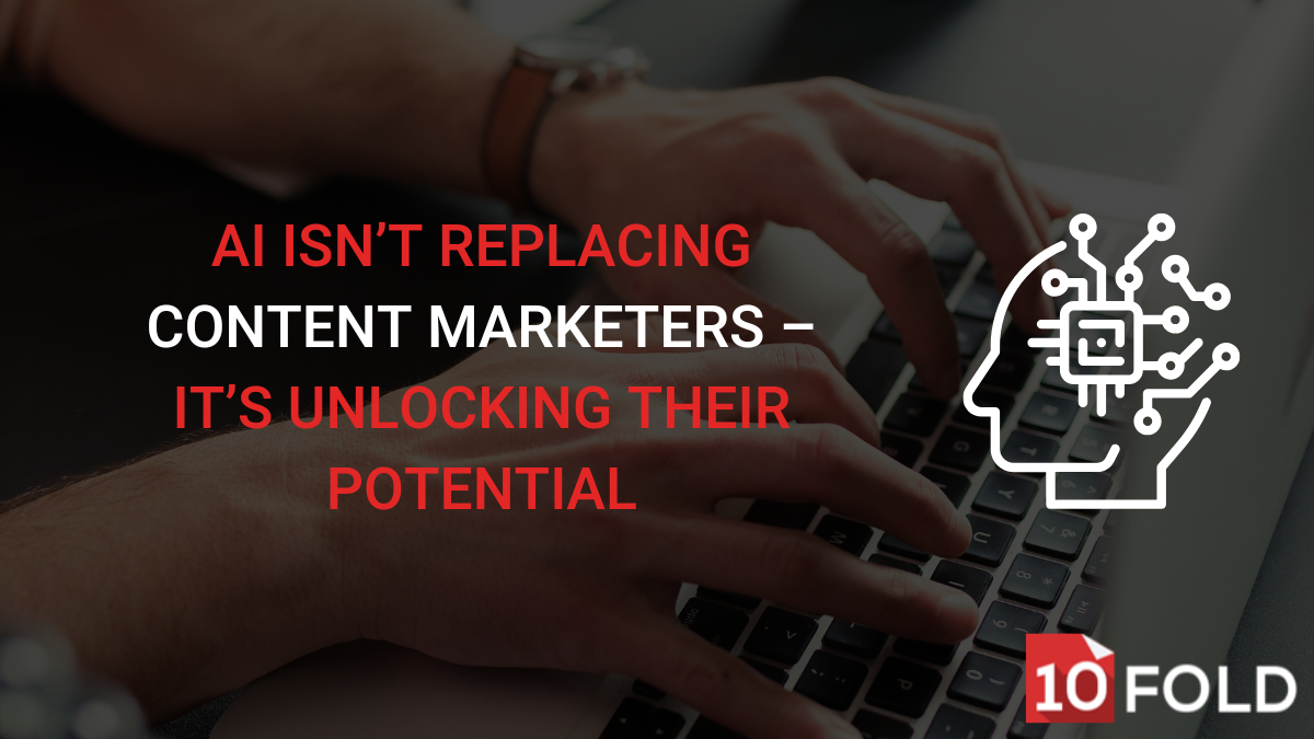 AI Isn’t Replacing Content Marketers – It’s Unlocking Their Potential