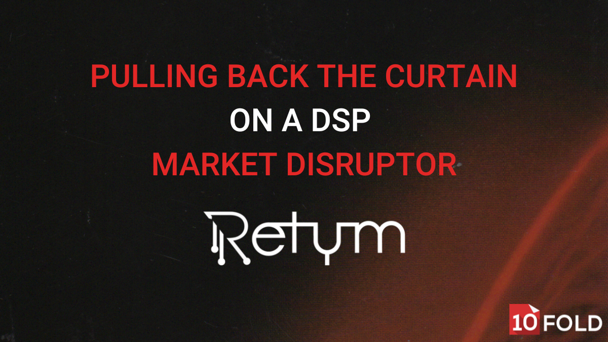 Retym Pulling Back the Curtain on a DSP Market Disruptor – 10Fold Launches ...