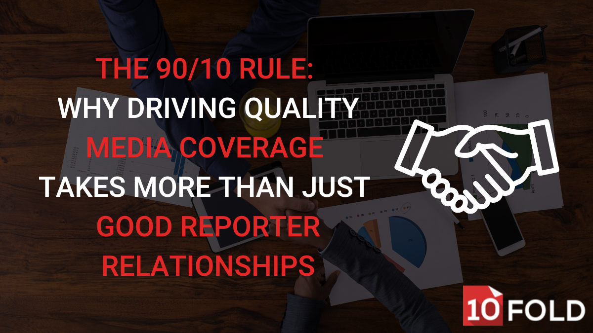 The 90/10 Rule: Why Driving Quality Media Coverage Takes More Than Just Good Reporter Relationships