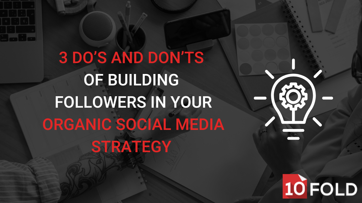 3 Do’s and Don’ts of Building Followers in Your Organic Social Media Strategy