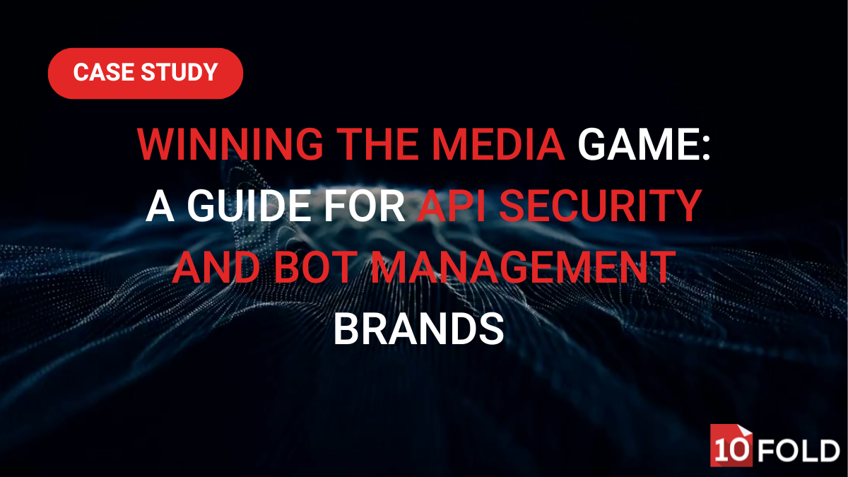 Winning the Media Game: A Guide for API Security and Bot Management Brands
