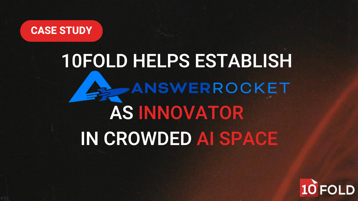 From Underdog to Industry Leader: How 10Fold Helped AnswerRocket Break Through the AI Noise