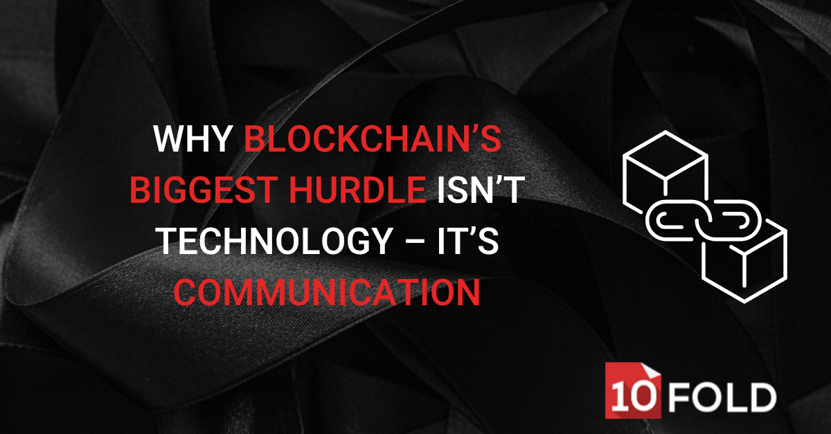Why Blockchain’s Biggest Hurdle Isn’t Technology – It’s Communication