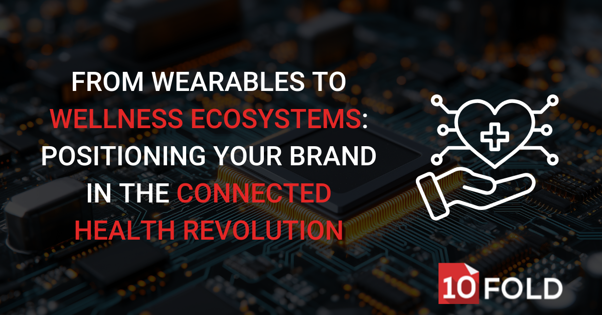 From Wearables to Wellness Ecosystems: Positioning Your Brand in the Connected Health Revolution