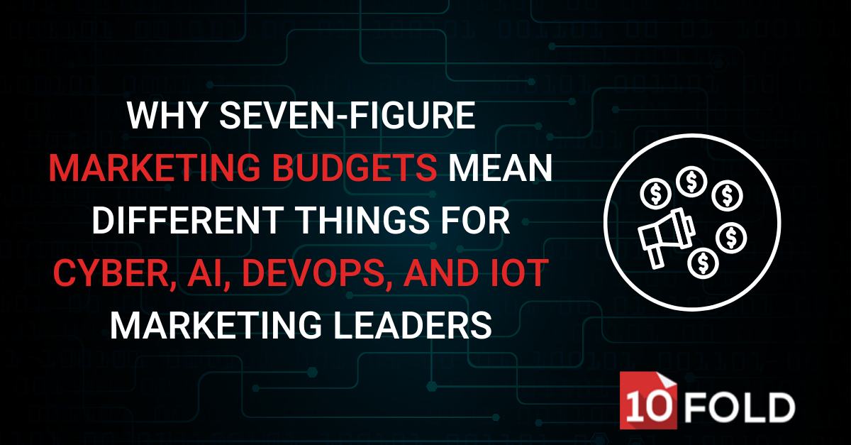 Why Seven-Figure Marketing Budgets Mean Different Things for Cyber, AI, DevOps, and IoT Marketing Leaders