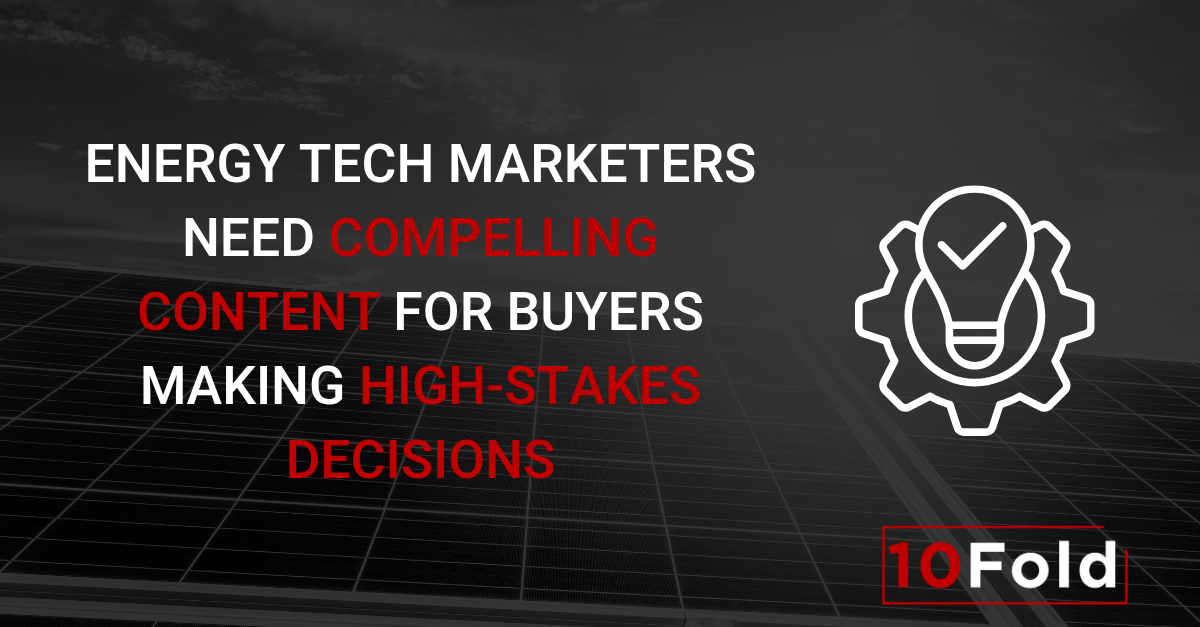 Energy Tech Marketers Need Compelling Content for Buyers Making High-Stakes Decisions