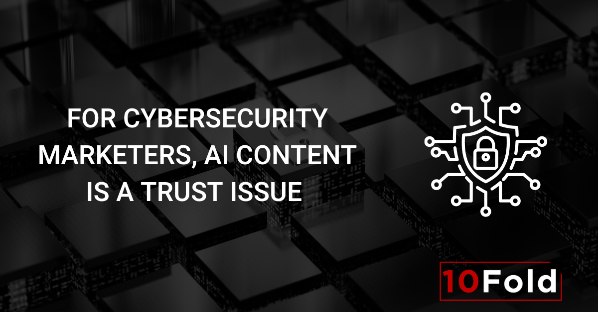 For Cybersecurity Marketers, AI Content Is a Trust Issue