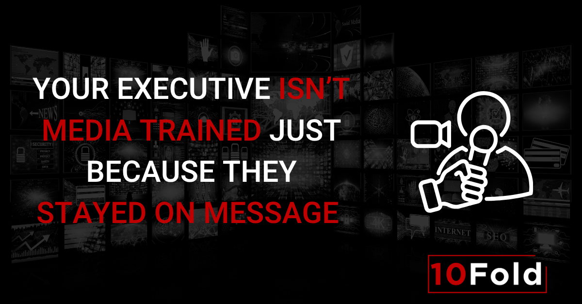 Your Executive Isn’t Media Trained Just Because They Stayed On Message